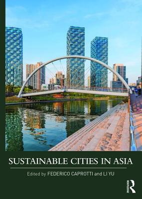 Sustainable Cities in Asia - Caprotti, Federico (Editor), and Yu, Li (Editor)