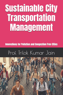 Sustainable City Transportation Management: Innovations for Pollution and Congestion Free Cities
