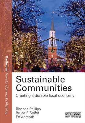 Sustainable Communities: Creating a Durable Local Economy - Phillips, Rhonda, and Seifer, Bruce, and Antczak, Ed