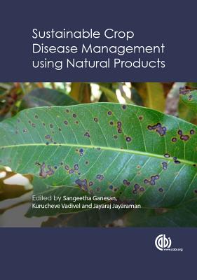 Sustainable Crop Disease Management Using Natural Products - Ganesan, Sangeetha (Editor), and Vadivel, Kurucheve (Editor), and Jayaraman, Jayaraj (Editor)