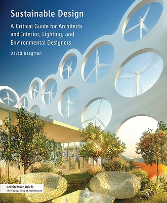 Sustainable Design: A Critical Guide for Architects and Interior, Lighting, and Environmental Designers - Bergman, David