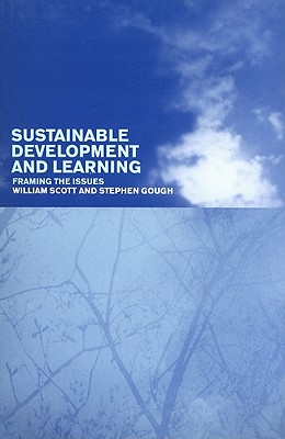 Sustainable Development and Learning: Framing the Issues - Gough, Stephen, and Scott, William