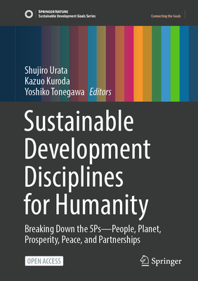 Sustainable Development Disciplines for Humanity: Breaking Down the 5Ps-People, Planet, Prosperity, Peace, and Partnerships - Urata, Shujiro (Editor), and Kuroda, Kazuo (Editor), and Tonegawa, Yoshiko (Editor)