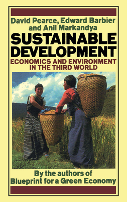 Sustainable Development: Economics and Environment in the Third World - Pearce, David, and Barbier, Edward, and Markandya, Anil