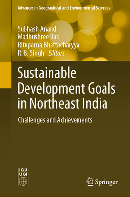 Sustainable Development Goals in Northeast India: Challenges and Achievements - Anand, Subhash (Editor), and Das, Madhushree (Editor), and Bhattacharyya, Rituparna (Editor)