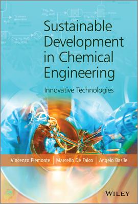 Sustainable Development in Chemical Engineering: Innovative Technologies - Piemonte, Vincenzo, and De Falco, Marcello, and Basile, Angelo