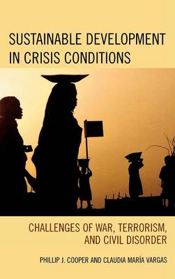 Sustainable Development in Crisis Conditions: Challenges of War, Terrorism, and Civil Disorder - Cooper, Phillip J, and Vargas, Claudia Mara