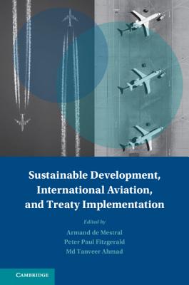 Sustainable Development, International Aviation, and Treaty Implementation - de Mestral, Armand L.C. (Editor), and Fitzgerald, P. Paul (Editor), and Ahmad, Md. Tanveer (Editor)