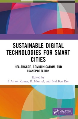 Sustainable Digital Technologies for Smart Cities: Healthcare, Communication, and Transportation - Kumar, L Ashok (Editor), and Manivel, R (Editor), and Dor, Eyal Ben (Editor)