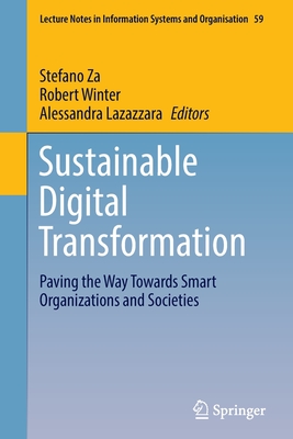 Sustainable Digital Transformation: Paving the Way Towards Smart Organizations and Societies - Za, Stefano (Editor), and Winter, Robert (Editor), and Lazazzara, Alessandra (Editor)