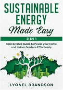 Sustainable Energy Made Easy [3 in 1]: Step by Step Guide to Power your Home and Indoor Gardens Effortlessly