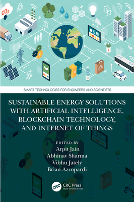 Sustainable Energy Solutions with Artificial Intelligence, Blockchain Technology, and Internet of Things - Jain, Arpit (Editor), and Sharma, Abhinav (Editor), and Jately, Vibhu (Editor)