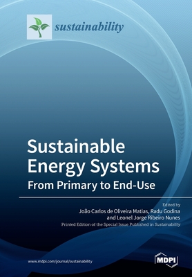 Sustainable Energy Systems: From Primary to End-Use - De Oliveira Matias, Joao Carlos (Guest editor), and Godina, Radu (Guest editor), and Ribeiro Nunes, Leonel Jorge (Guest editor)