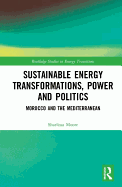 Sustainable Energy Transformations, Power and Politics: Morocco and the Mediterranean