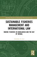 Sustainable Fisheries Management and International Law: Marine Fisheries in Bangladesh and the Bay of Bengal