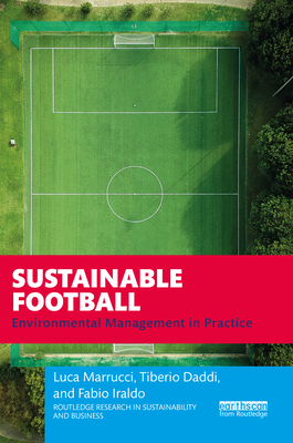 Sustainable Football: Environmental Management in Practice - Marrucci, Luca, and Daddi, Tiberio, and Iraldo, Fabio