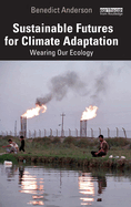 Sustainable Futures for Climate Adaptation: Wearing Our Ecology