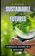 Sustainable Futures: Technological Solutions for a Green Planet