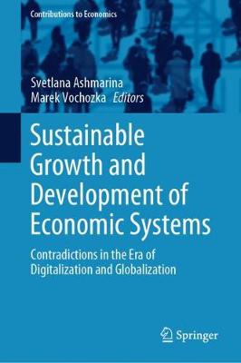 Sustainable Growth and Development of Economic Systems: Contradictions in the Era of Digitalization and Globalization - Ashmarina, Svetlana (Editor), and Vochozka, Marek (Editor)