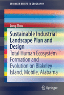 Sustainable Industrial Landscape Plan and Design: Total Human Ecosystem Formation and Evolution on Blakeley Island, Mobile, Alabama