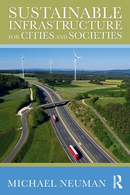 Sustainable Infrastructure for Cities and Societies - Neuman, Michael