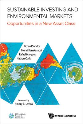 Sustainable Investing And Environmental Markets: Opportunities In A New Asset Class - Sandor, Richard L, and Clark, Nathan, and Kanakasabai, Murali