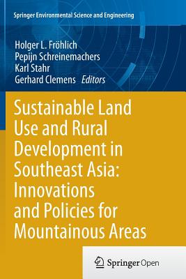 Sustainable Land Use and Rural Development in Southeast Asia: Innovations and Policies for Mountainous Areas - Frhlich, Holger L. (Editor), and Schreinemachers, Pepijn (Editor), and Stahr, Karl (Editor)