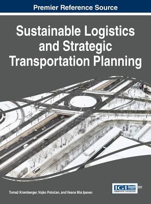 Sustainable Logistics and Strategic Transportation Planning - Kramberger, Toma (Editor), and Poto?an, Vojko (Editor), and Ipavec, Vesna Mia (Editor)