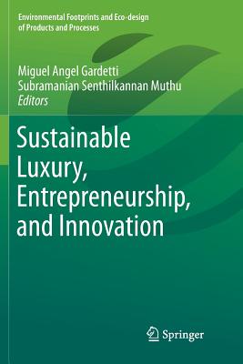 Sustainable Luxury, Entrepreneurship, and Innovation - Gardetti, Miguel Angel (Editor), and Muthu, Subramanian Senthilkannan (Editor)