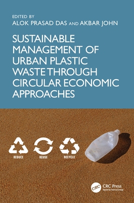 Sustainable Management of Urban Plastic Waste Through Circular Economic Approaches - Das, Alok Prasad (Editor), and John, Akbar (Editor)