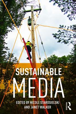 Sustainable Media: Critical Approaches to Media and Environment - Starosielski, Nicole (Editor), and Walker, Janet (Editor)