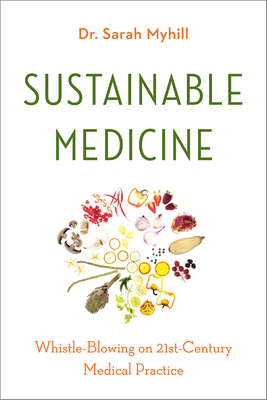 Sustainable Medicine: Whistle-Blowing on 21st-Century Medical Practice - Myhill, Sarah, Dr.