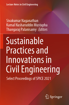 Sustainable Practices and Innovations in Civil Engineering: Select Proceedings of SPICE 2021 - Naganathan, Sivakumar (Editor), and Mustapha, Kamal Nasharuddin (Editor), and Palanisamy, Thangaraj (Editor)
