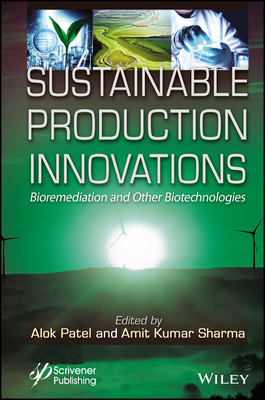 Sustainable Production Innovations: Bioremediation and Other Biotechnologies - Patel, Alok Kumar (Editor), and Sharma, Amit Kumar (Editor)