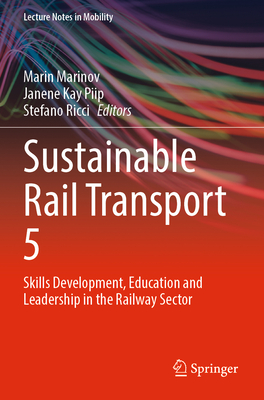 Sustainable Rail Transport 5: Skills Development, Education and Leadership in the Railway Sector - Marinov, Marin (Editor), and Piip, Janene Kay (Editor), and Ricci, Stefano (Editor)