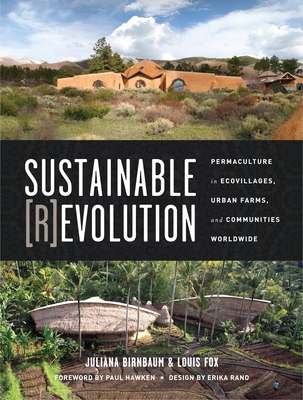 Sustainable Revolution: Permaculture in Ecovillages, Urban Farms, and Communities Worldwide - Birnbaum, Juliana (Editor), and Fox, Louis (Editor), and Hawken, Paul (Foreword by)