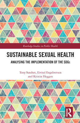 Sustainable Sexual Health: Analysing the Implementation of the SDGs - Sandset, Tony, and Engebretsen, Eivind, and Heggen, Kristin