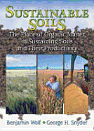 Sustainable Soils: The Place of Organic Matter in Sustaining Soils and Their Productivity - Wolf, Benjamin, and Snyder, George