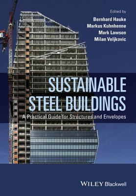 Sustainable Steel Buildings: A Practical Guide for Structures and Envelopes - Hauke, Bernhard (Editor), and Kuhnhenne, Markus (Editor), and Lawson, Mark (Editor)