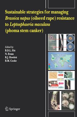 Sustainable Strategies for Managing Brassica Napus (Oilseed Rape) Resistance to Leptosphaeria Maculans (Phoma Stem Canker) - Fitt, B D L (Editor), and Evans, N (Editor), and Howlett, B J (Editor)