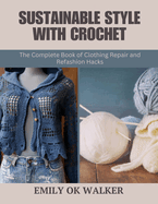 Sustainable Style with Crochet: The Complete Book of Clothing Repair and Refashion Hacks