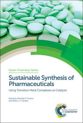 Sustainable Synthesis of Pharmaceuticals: Using Transition Metal Complexes as Catalysts - Pereira, Mariette M (Editor), and Calvete, Mrio J F (Editor)