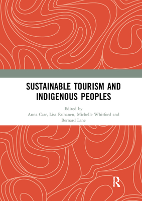 Sustainable Tourism and Indigenous Peoples - Carr, Anna (Editor), and Ruhanen, Lisa (Editor), and Whitford, Michelle (Editor)