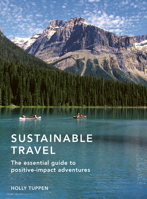 Sustainable Travel: The Essential Guide to Positive Impact Adventuresvolume 2 - Tuppen, Holly
