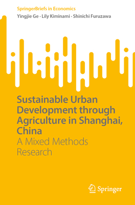 Sustainable Urban Development Through Agriculture in Shanghai, China: A Mixed Methods Research - Ge, Yingjie, and Kiminami, Lily, and Furuzawa, Shinichi