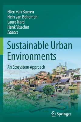 Sustainable Urban Environments: An Ecosystem Approach - van Bueren, Ellen M. (Editor), and van Bohemen, Hein (Editor), and Itard, Laure (Editor)