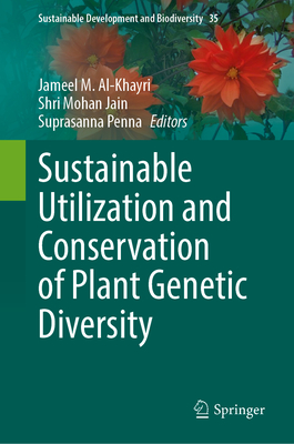 Sustainable Utilization and Conservation of Plant Genetic Diversity - Al-Khayri, Jameel M (Editor), and Jain, Shri Mohan (Editor), and Penna, Suprasanna (Editor)