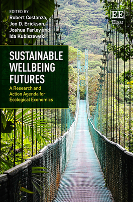 Sustainable Wellbeing Futures: A Research and Action Agenda for Ecological Economics - Costanza, Robert (Editor), and Erickson, Jon D (Editor), and Farley, Joshua (Editor)
