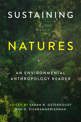 Sustaining Natures: An Environmental Anthropology Reader - Osterhoudt, Sarah R (Editor), and Sivaramakrishnan, K (Editor)
