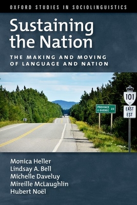 Sustaining the Nation: The Making and Moving of Language and Nation - Heller, Monica, and Bell, Lindsay A, and Daveluy, Michelle